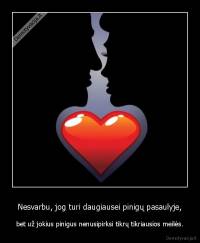 Nesvarbu, jog turi daugiausei pinigų pasaulyje, - bet už jokius pinigus nenusipirksi tikrų tikriausios meilės.