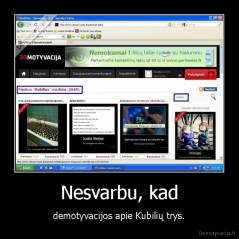Nesvarbu, kad - demotyvacijos apie Kubilių trys.