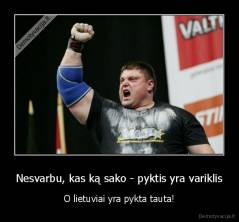 Nesvarbu, kas ką sako - pyktis yra variklis - O lietuviai yra pykta tauta!