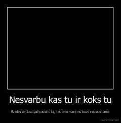 Nesvarbu kas tu ir koks tu - Svarbu tai, kad gali pasiekti tą, kas tavo manymu buvo nepasiekiama