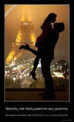 Nesvarbu, kiek klaidų padarome savo gyvenime, - Bet pasaulis viską pasuka taip, kad liekame su tuo, su kuriuo lemta būti.