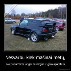 Nesvarbu kiek mašinai metų, - svarbu tamsinti langai, tiuningas ir gera aparatūra