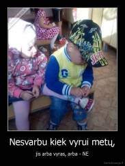 Nesvarbu kiek vyrui metų, - jis arba vyras, arba - NE