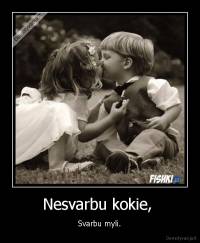 Nesvarbu kokie,  - Svarbu myli.