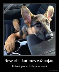 Nesvarbu kur mes važiuojam - Aš laimingas tol, kol esu su tavimi