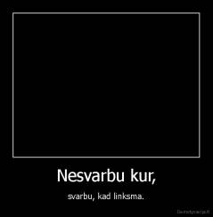 Nesvarbu kur, - svarbu, kad linksma.