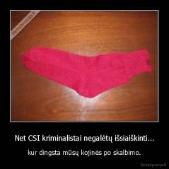 Net CSI kriminalistai negalėtų išsiaiškinti... - kur dingsta mūsų kojinės po skalbimo.