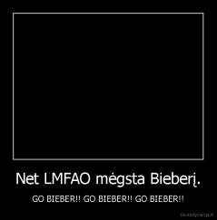 Net LMFAO mėgsta Bieberį. - GO BIEBER!! GO BIEBER!! GO BIEBER!!