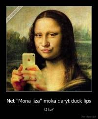 Net "Mona liza" moka daryt duck lips - O tu?