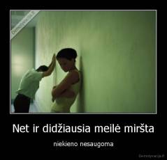 Net ir didžiausia meilė miršta - niekieno nesaugoma