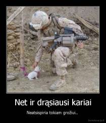 Net ir drąsiausi kariai - Neatsispiria tokiam grožiui.. 