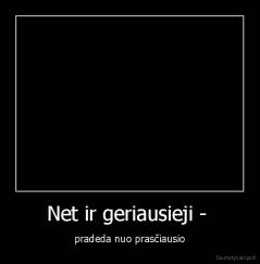 Net ir geriausieji -  - pradeda nuo prasčiausio