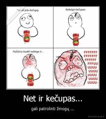 Net ir kečupas... - gali patrolinti žmogų ...