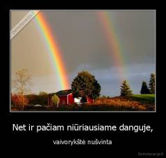 Net ir pačiam niūriausiame danguje, - vaivorykštė nušvinta