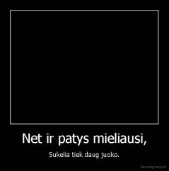 Net ir patys mieliausi, - Sukelia tiek daug juoko.