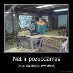 Net ir pozuodamas - Jis puikiai atlieka savo darbą