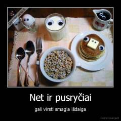 Net ir pusryčiai - gali virsti smagia išdaiga