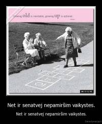 Net ir senatvej nepamiršim vaikystes. - Net ir senatvej nepamiršim vaikystes.