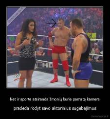 Net ir sporte atsiranda žmonių kurie pamatę kamera - pradeda rodyt savo aktorinius sugebėjimus