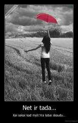 Net ir tada... - Kai sakai kad myli:Yra labai skaudu...