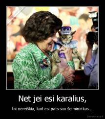 Net jei esi karalius, - tai nereiškia, kad esi pats sau šeimininkas...