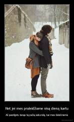 Net jei mes praleidžiame visą dieną kartu - Aš pasiilgstu tavęs tą pačią sekundę, kai mes išsiskiriame