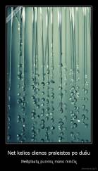 Net kelios dienos praleistos po dušu - Neišplautų purvinų mano minčių