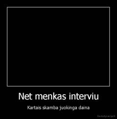 Net menkas interviu - Kartais skamba juokinga daina