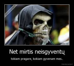 Net mirtis neisgyventų - tokiam pragare, kokiam gyvenam mes..