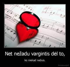 Net nežadu vargintis dėl to, - ko niekad nebus.