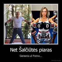 Net Šalčiūtės piaras - Geresnis už Putino...