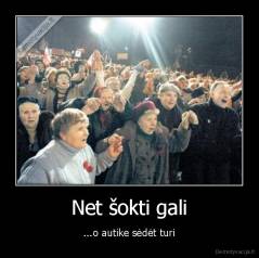 Net šokti gali - ...o autike sėdėt turi