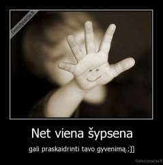Net viena šypsena - gali praskaidrinti tavo gyvenimą.;]]