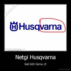 Netgi Husqvarna - Gali būti Varna ;D
