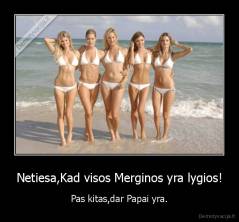 Netiesa,Kad visos Merginos yra lygios! - Pas kitas,dar Papai yra.