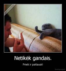 Netikėk gandais. - Prieik ir paklausk!