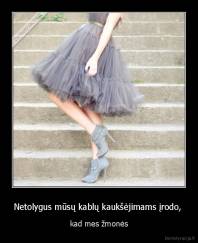 Netolygus mūsų kablų kaukšėjimams įrodo,  - kad mes žmonės