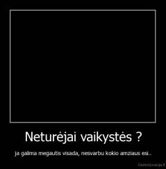 Neturėjai vaikystės ? - ja galima megautis visada, nesvarbu kokio amziaus esi..