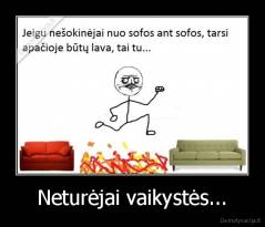 Neturėjai vaikystės... - 
