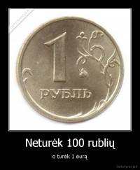 Neturėk 100 rublių - o turėk 1 eurą