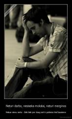 Neturi darbo, nesiseka mokslai, neturi merginos - Viskas vienu metu - šiek tiek per daug net ir patiems tvirčiausiems