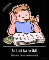 Neturi ka veikti - Bet namu darbu vistiek neruosi