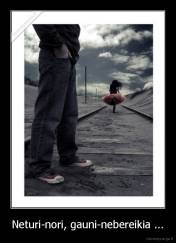 Neturi-nori, gauni-nebereikia ... - 