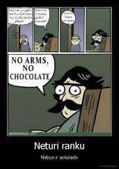Neturi ranku - Nebus ir sokolado