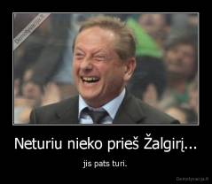 Neturiu nieko prieš Žalgirį... - jis pats turi.