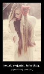 Neturiu svajonės , turiu tikslą,  - paprastą tikslą- Turėti viską