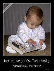 Neturiu svajonės. Turiu tikslą- -  Paprastą tikslą. Turėti viską ;* 