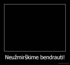 Neužmirškime bendrauti! - 