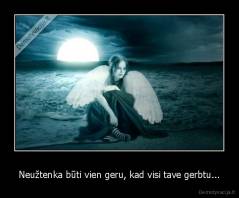 Neužtenka būti vien geru, kad visi tave gerbtu... - 