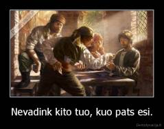 Nevadink kito tuo, kuo pats esi. - 